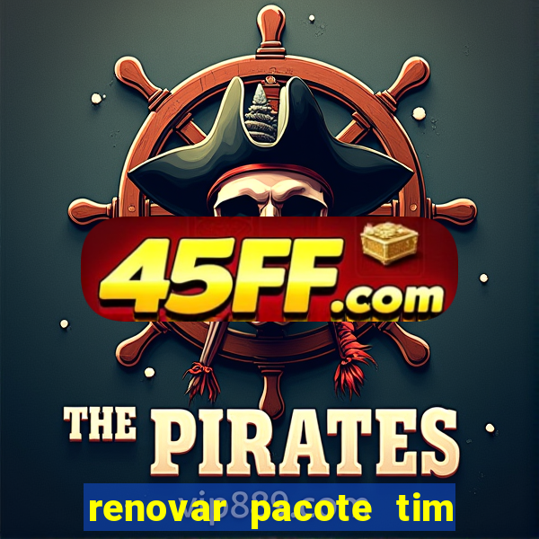 renovar pacote tim beta antes do prazo